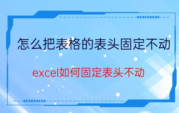 怎么把表格的表头固定不动 excel如何固定表头不动？